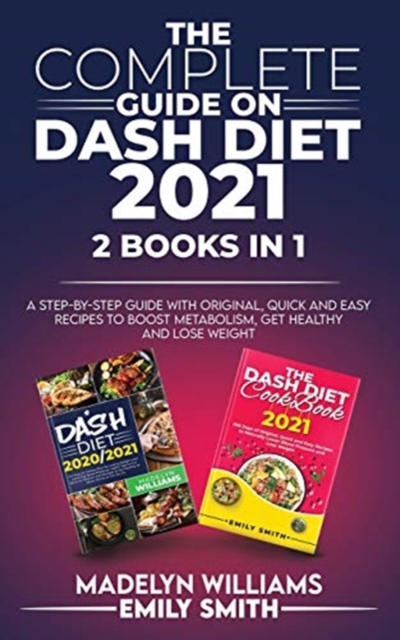 The Complete Guide on Dash Diet 2021 : 2 BOOKS IN 1: A Step-by-Step Guide with Original, Quick and Easy Recipes to Boost Metabolism, Get Healthy and Lose Weight, Paperback / softback Book