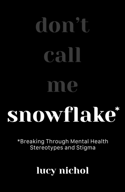 Snowflake : Breaking Through Mental Health Stereotypes and Stigma, Paperback / softback Book