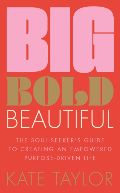 Big Bold Beautiful : The soul-seeker's guide to creating an empowered purpose-driven life, Paperback / softback Book