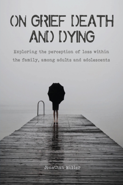 On Grief, Death and Dying : Exploring the perception of loss within the family, among adults and adolescents, Paperback / softback Book