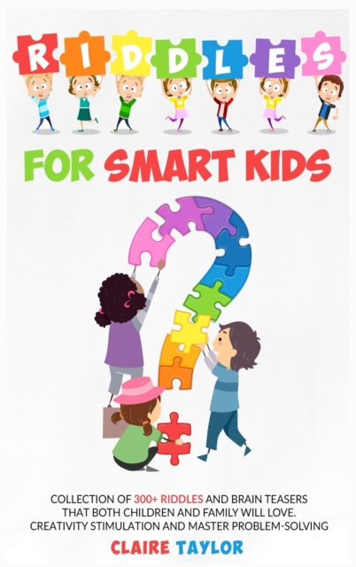 Riddles for Smart Kids : Collection of 300+ riddles and brain teasers that both children and family will love. Creativity stimulation and master problem-solving., Hardback Book
