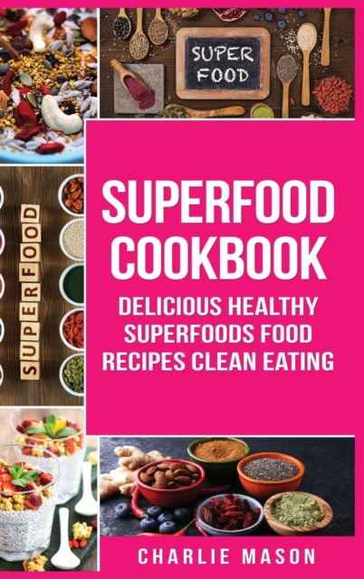 Superfood Cookbook Delicious Healthy Superfoods Food Recipes Clean Eating : Delicious Healthy Superfoods Food (superfood superfoods recipes food super delicious healthy eating clean), Hardback Book