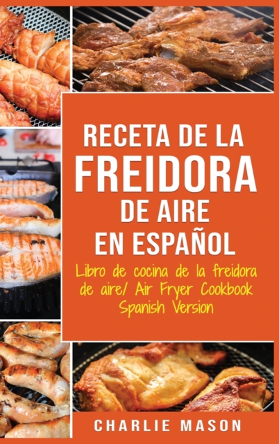 Receta De La Freidora De Aire Libro De Cocina De La Freidora De Aire/ Air Fryer Cookbook Spanish Version, Hardback Book