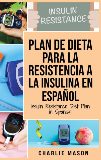 Plan De Dieta Para La Resistencia A La Insulina En Espanol/Insulin Resistance Diet Plan in Spanish : Guia sobre como acabar con la diabetes (Spanish Edition), Hardback Book