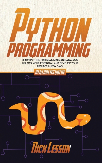 Python Programming : Beginners Guide To Learn Python Programming And Analysis. Unlock Your Potential And Develop Your Project In Few Days., Hardback Book