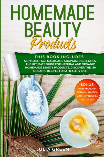 Homemade Beauty Products : This Book Includes: Skin Care Face Masks and Soap Making Recipes. The Ultimate Guide for Natural and Organic Homemade Beauty Products. Discover the 150 Organic Recipes for a, Paperback / softback Book