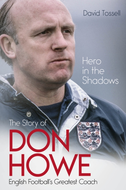 Hero in the Shadows : The Story of Don Howe, English Football's Greatest Coach, Hardback Book