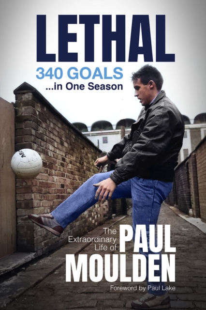 Lethal: 340 Goals in One Season : The Extraordinary Life of Paul Moulden, Hardback Book