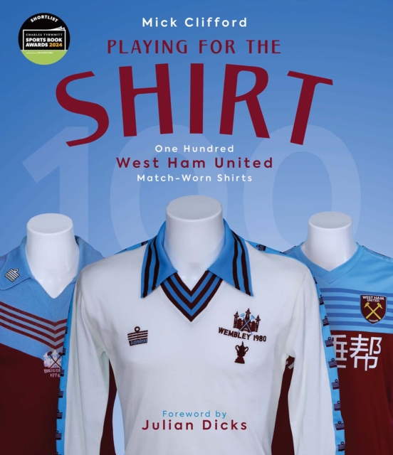 Playing for the Shirt : One Hundred West Ham United Match-Worn Shirts, Hardback Book