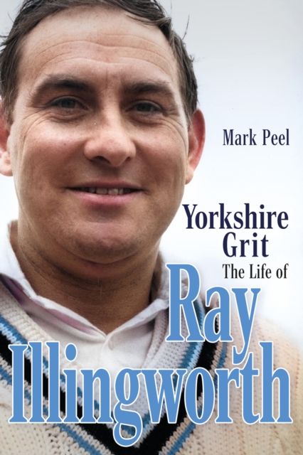 Yorkshire Grit : The Life of Ray Illingworth, EPUB eBook