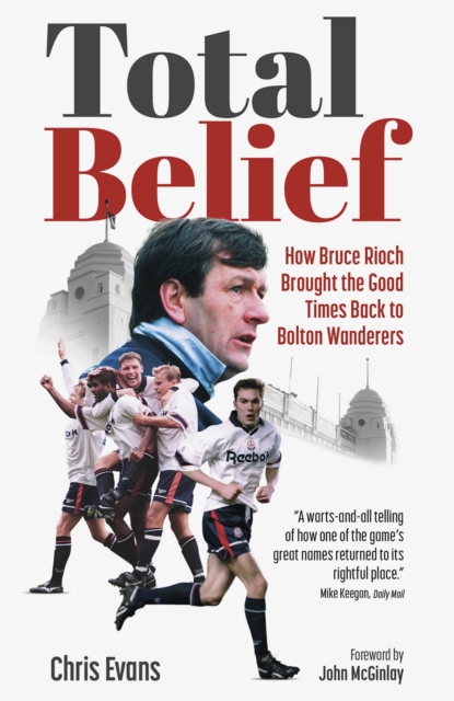 Total Belief : How Bruce Rioch Brought the Good Times Back to Bolton Wanderers, Hardback Book