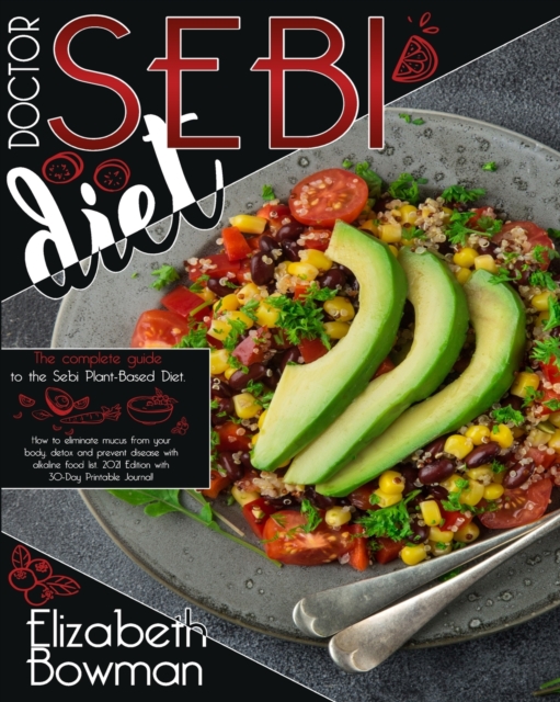 Dr. Sebi Diet : The complete guide to the Sebi Plant-Based Diet. How to eliminate mucus from your body, detox and prevent disease with alkaline food list. 2021 Edition with 30-Day Printable Journal!, Paperback / softback Book