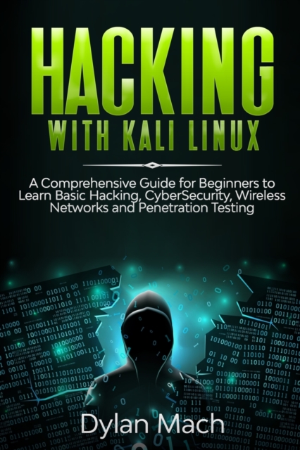 Hacking with Kali Linux : A Comprehensive Guide for Beginners to Learn Basic Hacking, Cybersecurity, Wireless Networks, and Penetration Testing, Paperback / softback Book