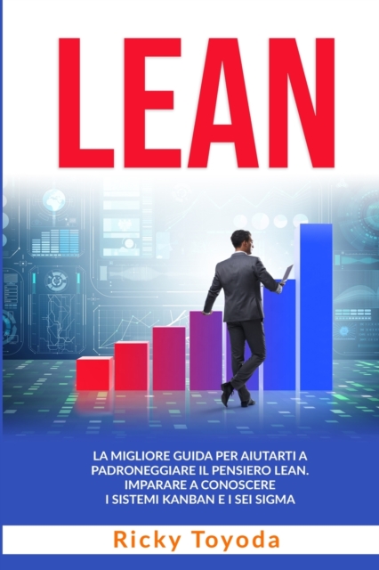 Lean : La Migliore Guida per Aiutarti a Padroneggiare il Pensiero Lean. Imparare a Conoscere i Sistemi Kanban e i Sei Sigma, Paperback / softback Book