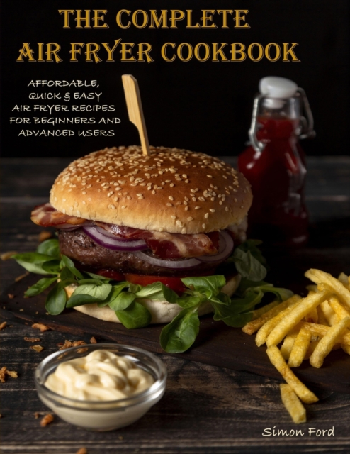 The Complete Air Fryer Cookbook : Quick, Easy Air Fryer Recipes, Paperback / softback Book