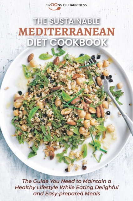 The Sustainable Mediterranean Diet Cookbook : The Guide You Need to Maintain a Healthy Lifestyle While Eating Delightful and Easy-prepared Meals, Paperback / softback Book