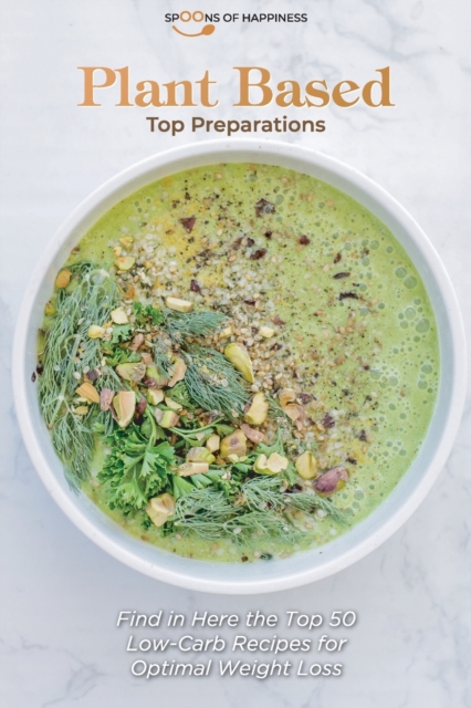 Plant Based Top Preparations : Find in Here the Top 50 Low Carb Recipes for Optimal Weight Loss, Paperback / softback Book
