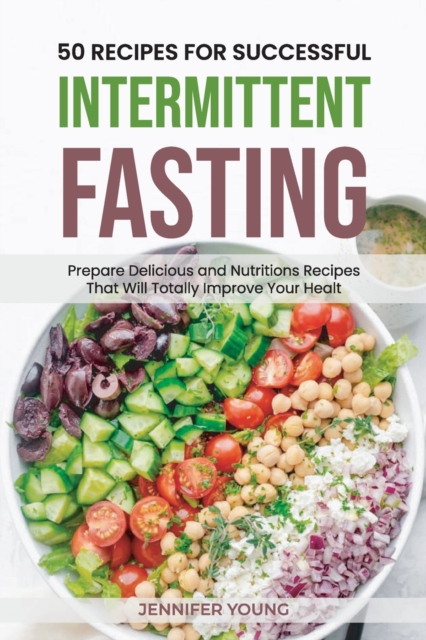 50 Recipes for Successful Intermittent Fasting : Prepare Delicious and Nutritious Recipes That Will Totally Improve Your Health, Paperback / softback Book