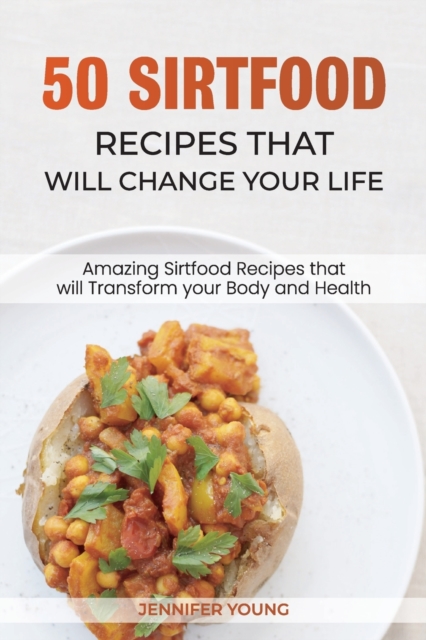 50 Sirtfood Recipes that Will Change Your Life : Amazing Sirtfood Recipes that will Transform your Body and Health., Paperback / softback Book