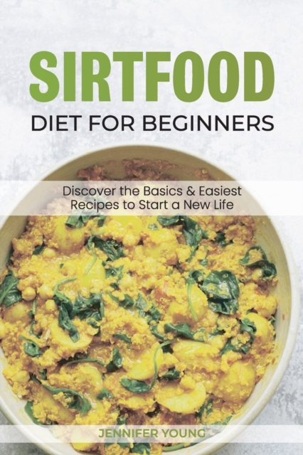 Sirtfood Diet for Beginners : Discover the Basics & Easiest Recipes to Start a New Life, Paperback / softback Book
