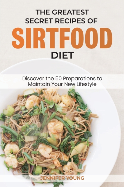 The Greatest Secret Recipes of Sirtfood Diet : Discover the 50 Preparations to Maintain Your New Lifestyle, Paperback / softback Book