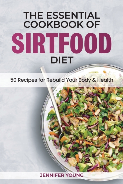 The Essential Cookbook of Sirtfood Diet : 50 Recipes for Rebuild Your Body and Health, Paperback / softback Book