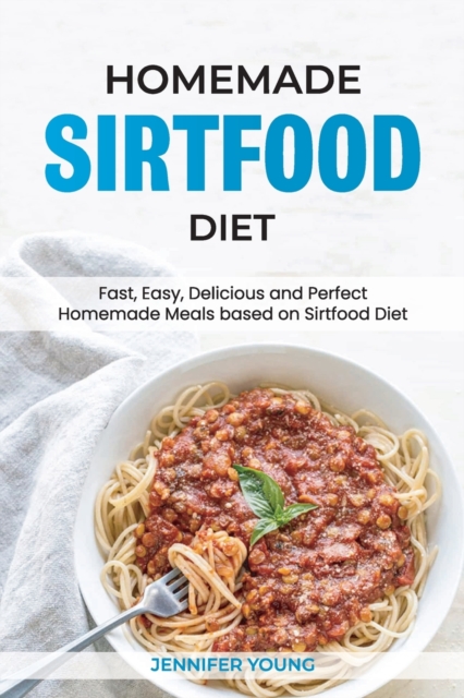 Homemade Sirtfood Diet : Fast, Easy, Delicious and Perfect Homemade Meals based on Sirtfood Diet, Paperback / softback Book