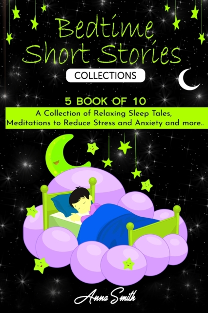 Bedtime short Stories Collections : "5 book of 10" A Collection of Relaxing Sleep Tales, Meditations to Reduce Stress and Anxiety and more.., Paperback / softback Book