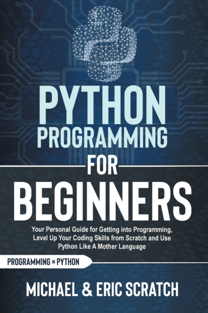 Python Programming for Beginners Color Version : Your Personal Guide for Getting into Programming, Level Up Your Coding Skills from Scratch and Use Python Like A Mother Language, Paperback / softback Book