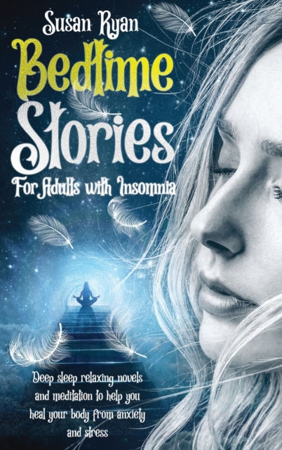 Bedtime Stories for Adults with Insomnia : Deep sleep relaxing novels and meditation to help you heal your body from anxiety and stress, Hardback Book