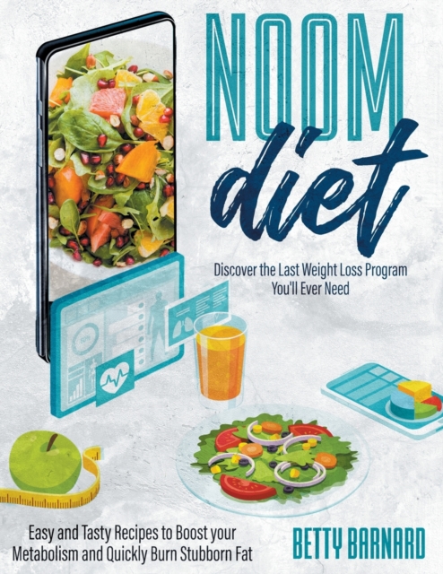 Noom Diet : Discover the Last Weight Loss Program You'll Ever Need - Easy and Tasty Recipes to Boost your Metabolism and Quickly Burn Stubborn Fat, Paperback / softback Book