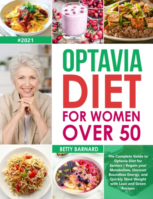 Optavia Diet for Women Over 50 : The Complete Guide to Optavia Diet for Seniors - Regain your Metabolism, Uncover Boundless Energy, and Quickly Shed Weight with Lean and Green Recipes, Paperback / softback Book