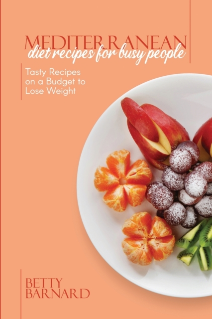 Mediterranean Diet Recipes for Busy People : Tasty Recipes on a Budget to Lose Weight, Paperback / softback Book