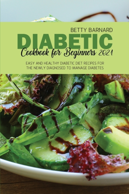 Diabetic Cookbook for Beginners 2021 : Easy and Healthy Diabetic Diet Recipes for the Newly Diagnosed to Manage Diabetes, Paperback / softback Book