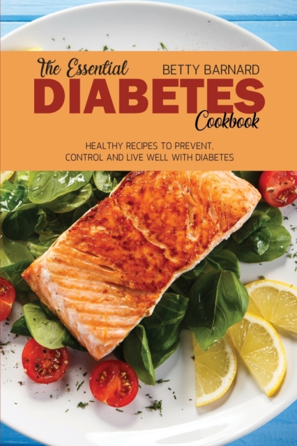 The Essential Diabetes Cookbook : Healthy Recipes to Prevent, Control and Live Well with Diabetes, Paperback / softback Book