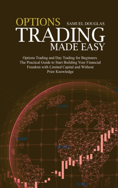 Options Trading Made Easy : How to Day Trade for a Living, become a Profitable Investor and Build a Passive Income! Includes Swing and Day Trading, Options for Income, Dividend Investing, Hardback Book