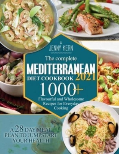 The Complete Mediterranean Diet Cookbook 2021 : 1000+ Flavourful and Wholesome Recipes for Everyday Cooking A 28-Day Meal Plan to Jumpstart your Health, Paperback / softback Book