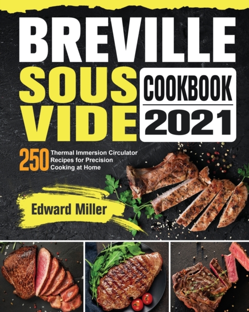 Breville Sous Vide Cookbook 2021 : 250 Thermal Immersion Circulator Recipes for Precision Cooking at Home, Paperback / softback Book