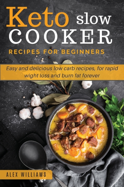 Keto slow cooker recipes for beginners : Easy and delicious low carb recipes, for rapid wight loss and burn fat forever, Paperback / softback Book