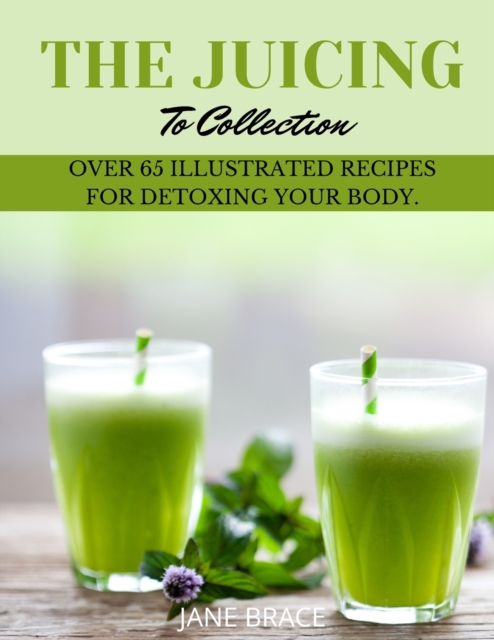 The Juicing To Detox Collection : over 65 recipes for detoxing your bodie, Paperback / softback Book