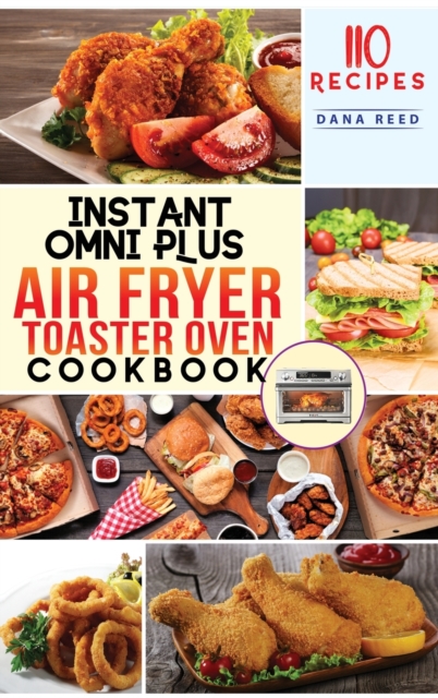 Instant Omni Plus Air Fryer Toaster Oven Cookbook : 110 Easy, Healthy and Effortless Recipes which anyone can cook on a Budget., Hardback Book