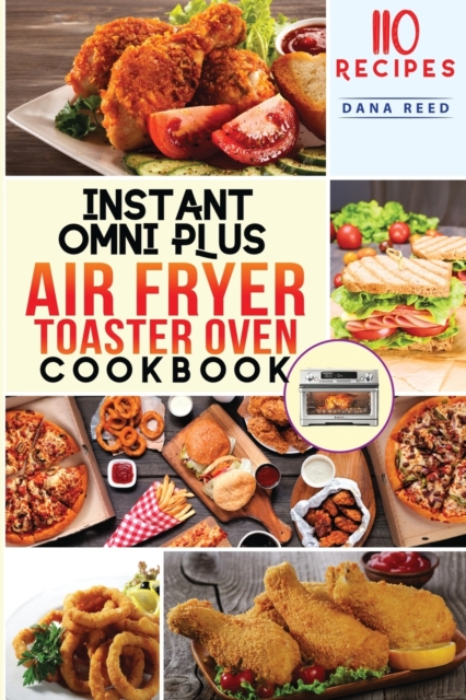 Instant Omni Plus Air Fryer Toaster Oven Cookbook : 110 Easy, Healthy and Effortless Recipes which anyone can cook on a Budget., Paperback / softback Book