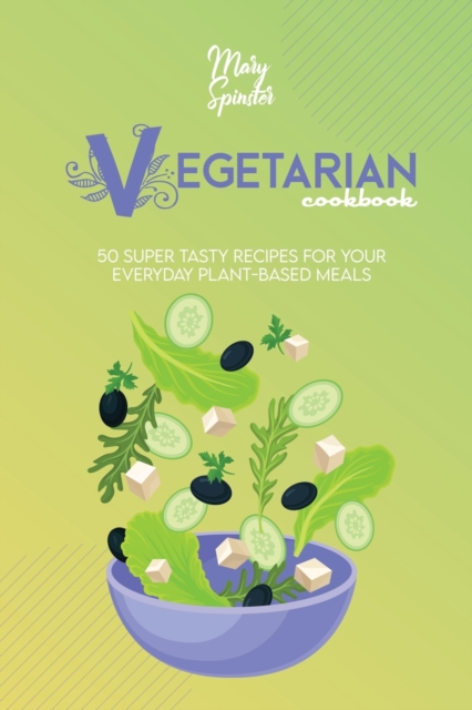 Vegetarian Cookbook : 50 Super Tasty Recipes For Your Everyday Plant-Based Meals, Paperback / softback Book