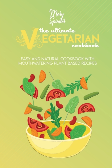 The Ultimate Vegetarian Cookbook : Easy And Natural Cookbook With Mouthwatering Plant Based Recipes, Paperback / softback Book
