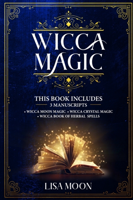 Wicca Magic : This Book Includes: 3 Manuscripts: Wicca Moon Magic, Wicca Crystal Magic, Wicca Book of Herbal Spells, Paperback / softback Book