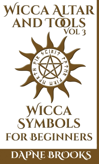 Wicca Altar and Tools - Wicca Symbols for Beginners : The Complete Guide to Symbology: Water, Fire, Colors, Essential Oils, Astrology + Self Care + Simple Spells, Hardback Book