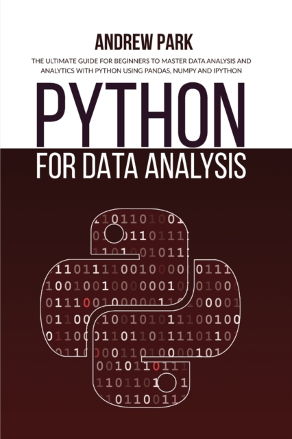 Python for Data Analysis : The Ultimate Guide for Beginners to Master Data Analysis and Analytics with Python using Pandas, Numpy and Ipython, Paperback / softback Book