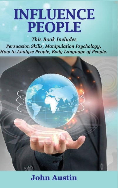 Influence People : This book includes: Persuasion skills, Manipulation psychology, How to analyze people, Body language of people., Hardback Book