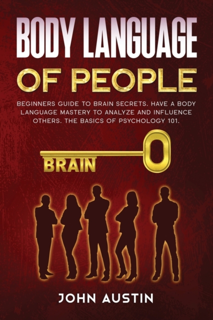 Body language of people : Beginners guide to brain secrets. Have a body language mastery to analyze and influence others. The basics of psychology 101., Paperback / softback Book
