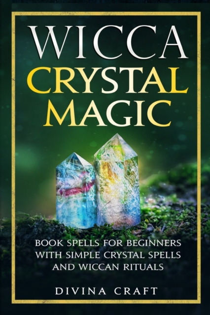 Wicca Crystal Magic : Book Spells for Beginners with Simple Crystal Spells and Wiccan Rituals, Paperback / softback Book
